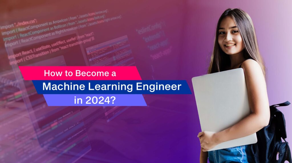 How to Become a Machine Learning Engineer in 2024?