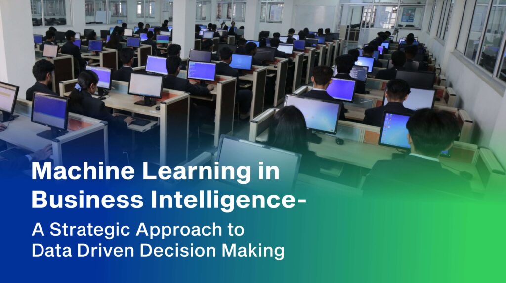 Machine Learning in Business Intelligence- A Strategic Approach to Data Driven Decision Making