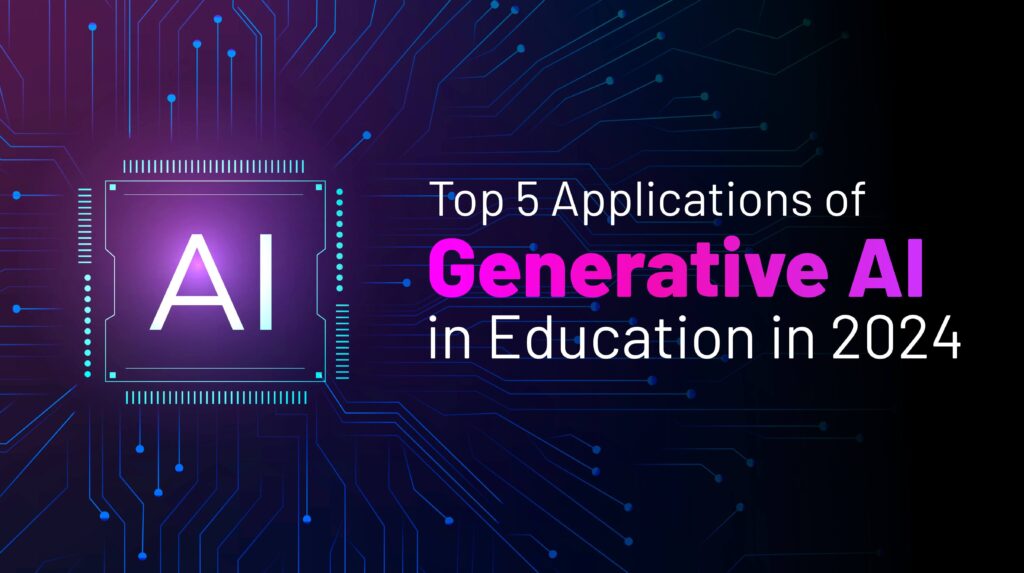 Top 5 Applications of Generative AI in Education in 2024