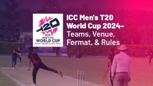 ICC Men's T20 World Cup 2024- Teams, Venue, Format, & Rules