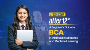 IT Courses After 12th: A Beginner's Guide to BCA in Artificial Intelligence and Machine Learning